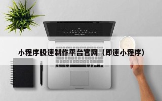 琼海小程序极速制作平台官网（即速小程序）