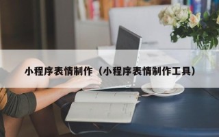 琼海小程序表情制作（小程序表情制作工具）