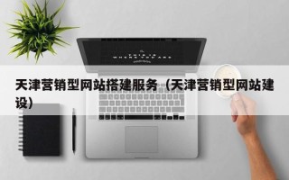 琼海天津营销型网站搭建服务（天津营销型网站建设）